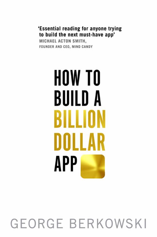 How to Build a Billion Dollar App: Discover the Secrets of the Most Successful Entrepreneurs of Our Time