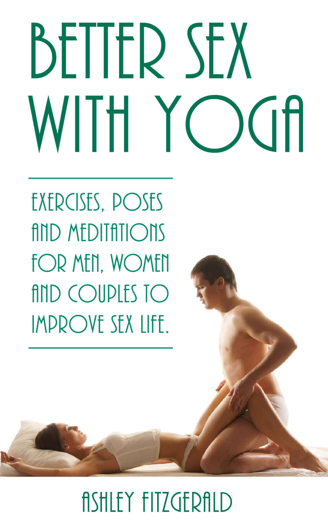 BETTER SEX WITH YOGA: Exercises, poses and meditations for men, women and couples to improve sex life. (SEX IMPROVEMENT Book 1)