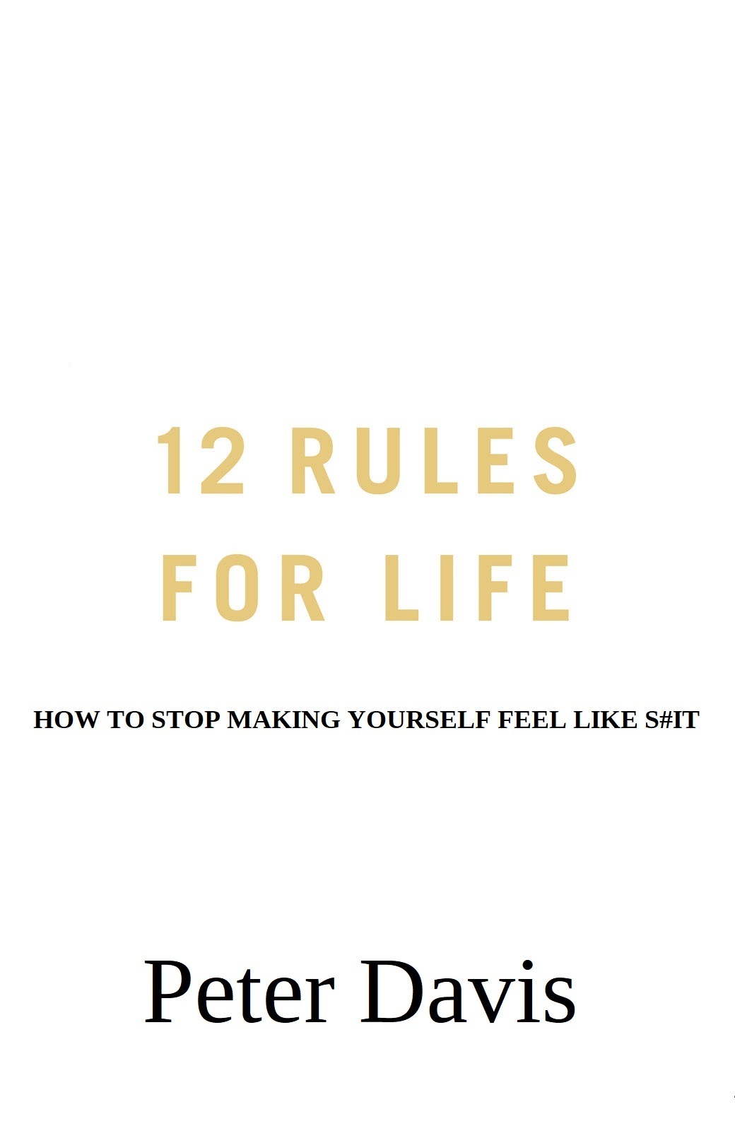 12 Rules for Life: How to Stop Making Yourself Feel Like S#it