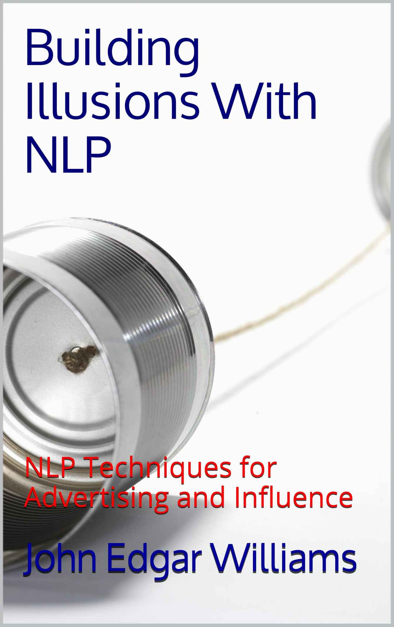 Building Illusions With NLP: NLP Techniques for Advertising and Influence