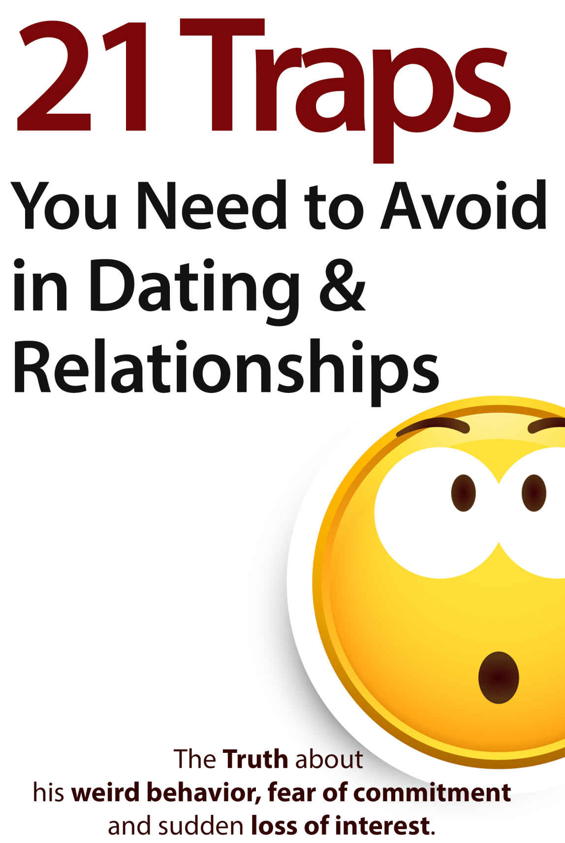 21 Traps You Need to Avoid in Dating & Relationships (The Truth about his weird behavior, fear of commitment and sudden loss of interest)