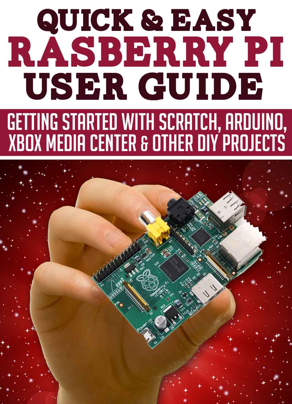 Raspberry Pi User Guide: Getting started with Scratch, Arduino, Xbox Media Center & Other DIY projects (Quick and Easy Series)