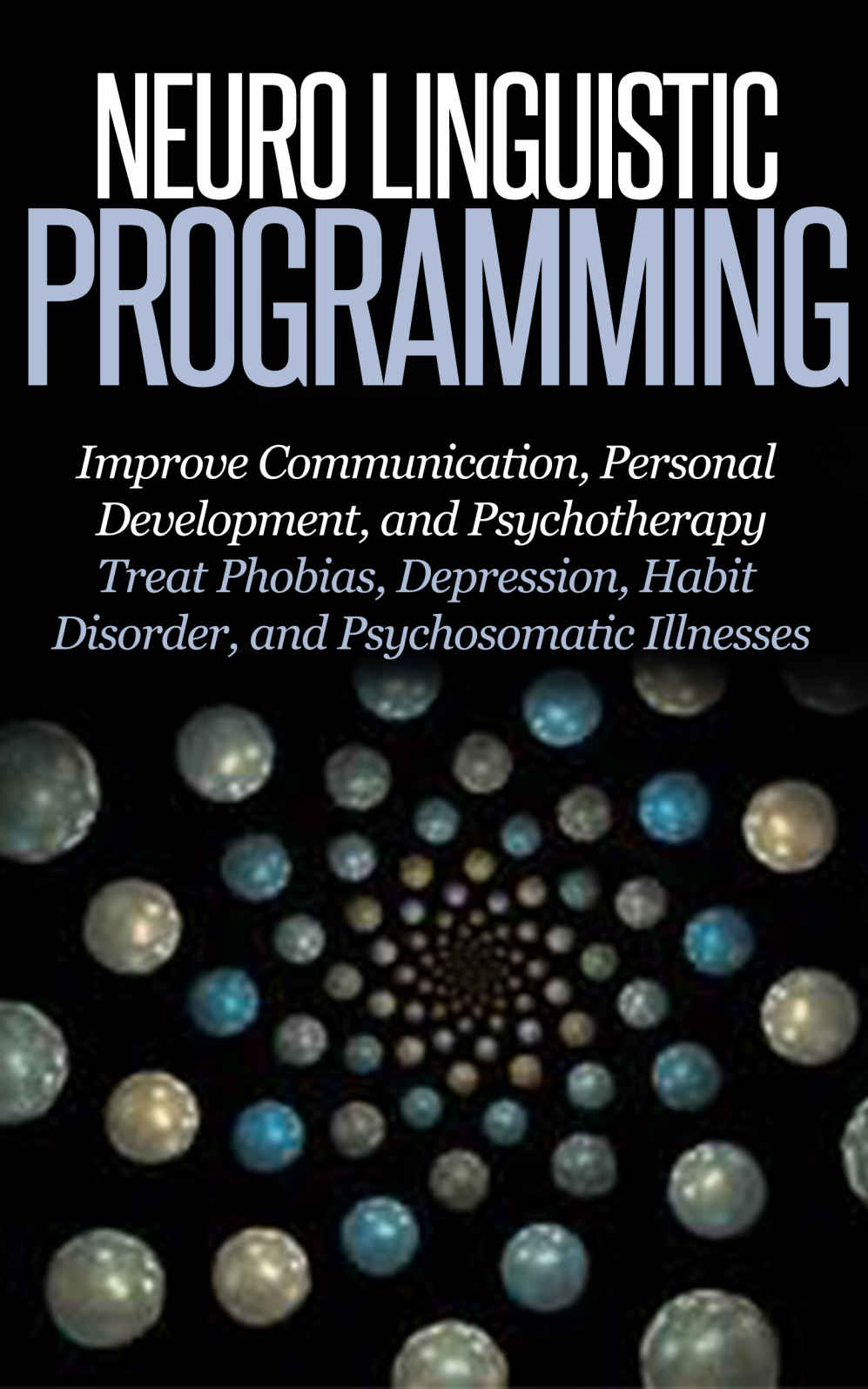 Neuro Linguistic Programming: Improve Communication, Personal Development and Psychotherapy [NLP, Emotional Intelligence, IQ] (positive intelligence, positive affirmation, personal transformation)