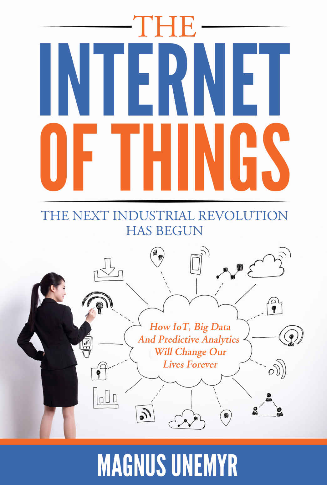 The Internet of Things – The Next Industrial Revolution Has Begun: How IoT, big data, predictive analytics, machine learning and AI will change our lives forever