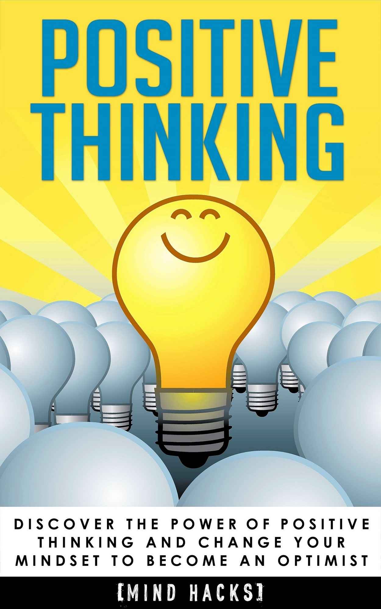 Positive Thinking: Discover the Power of Positive Thinking and Change Your Mindset to Become an Optimist [2nd Edition] (Positive Thinking, Positive Affirmations, ... Happiness, Motivation, Mind Hacks Book 3)