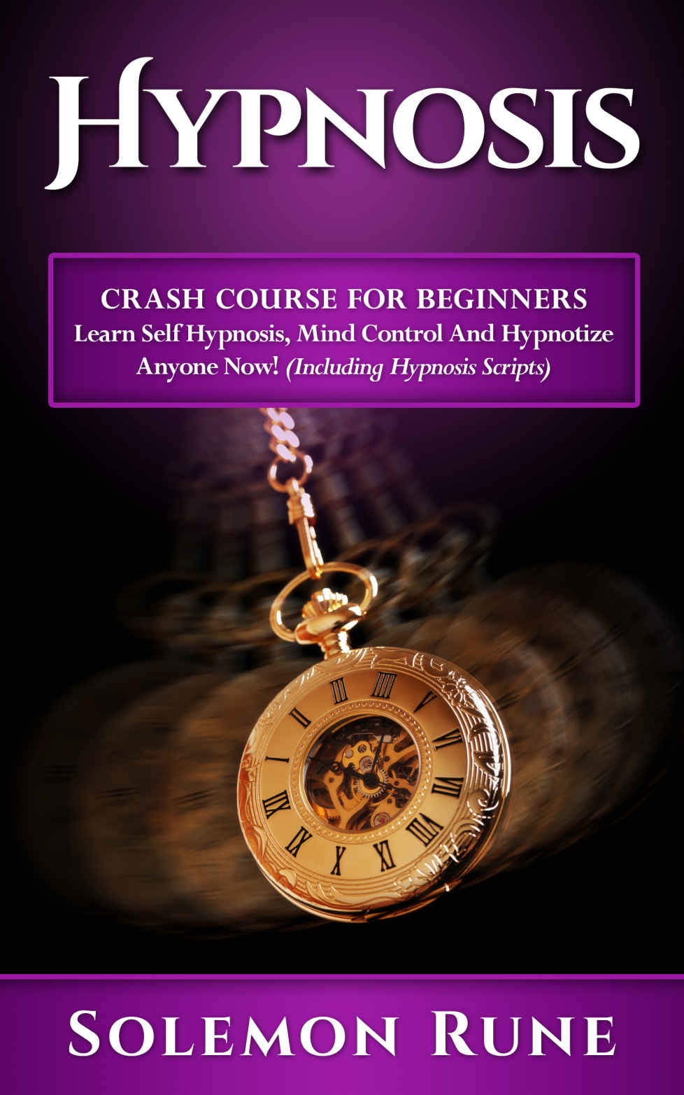 HYPNOSIS: Crash Course For Beginners - Learn Self Hypnosis, Mind Control And Hypnotize Anyone Now! (Including Hypnosis Scripts) (Hypnosis, Chakras, Mudras, New Age, Wicca, Crystal Healing)