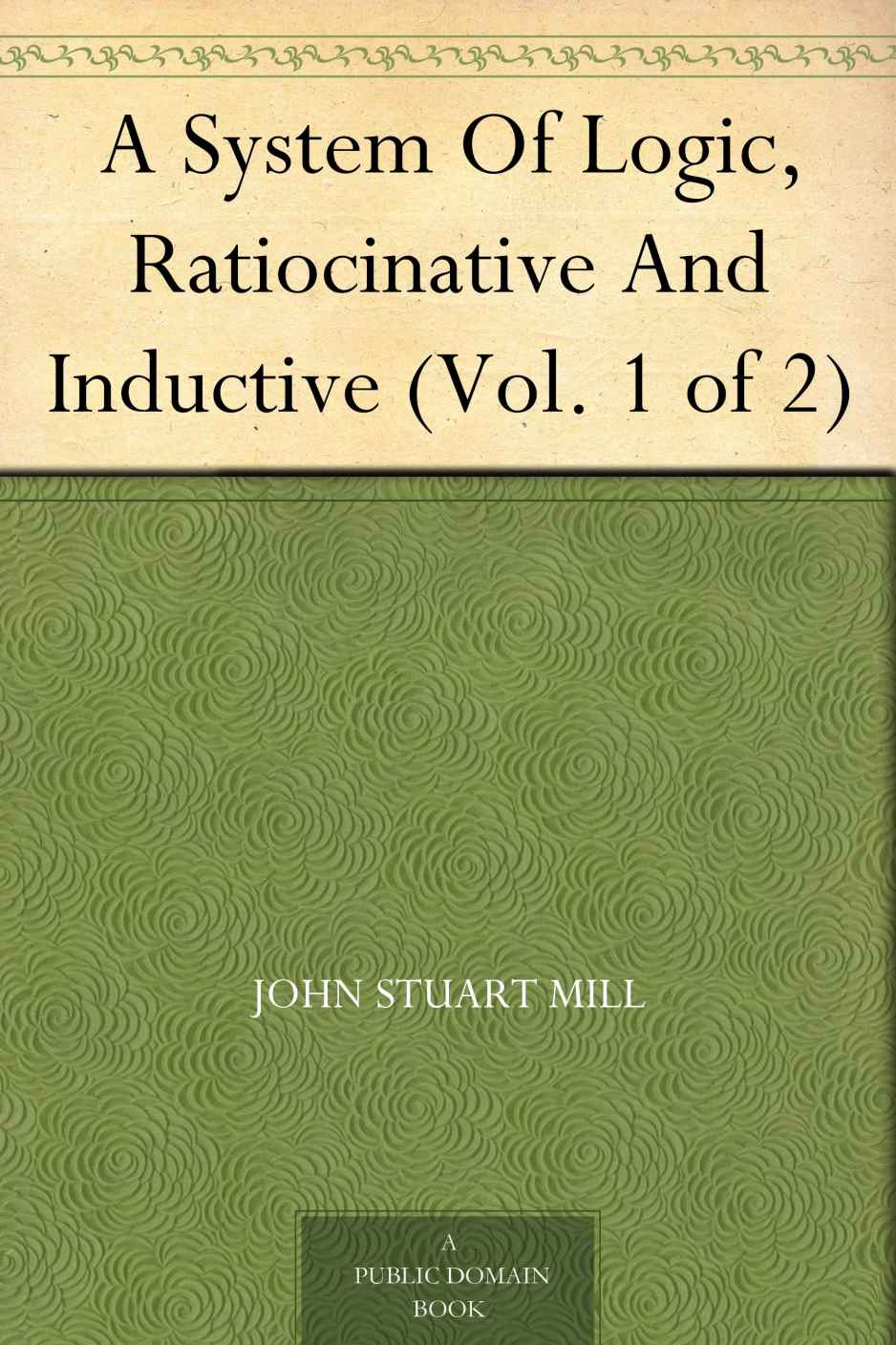 A System Of Logic Ratiocinative And Inductive (Vol. 1 of 2) (逻辑学体系) (免费公版书)