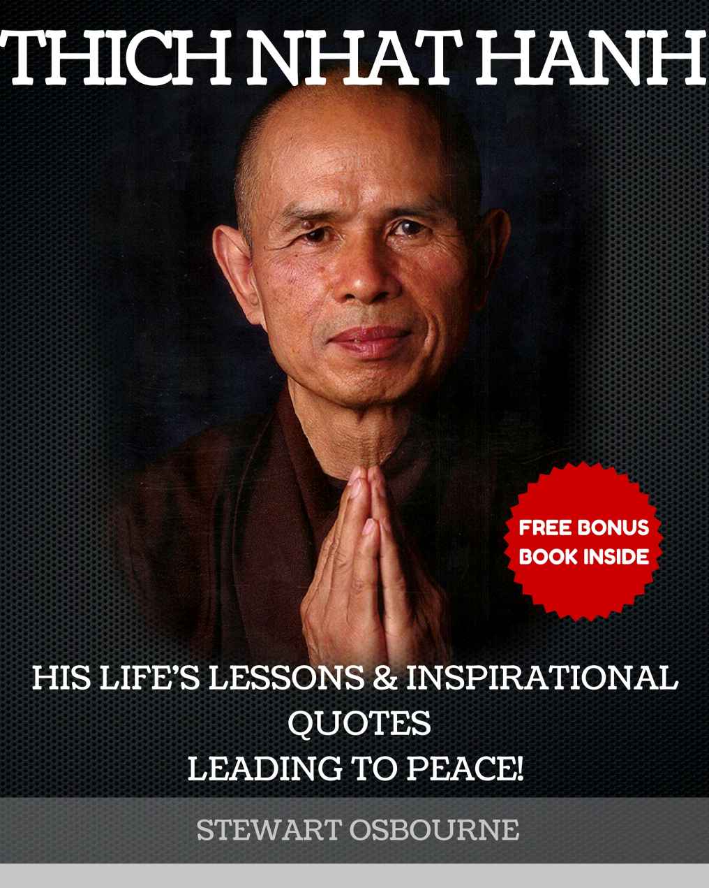 Thich Nhat Hanh: His Life's Lessons and Inspirational Quotes Leading to Peace! (+ 2 Free Bonus Books Inside!) (Thich Nhat Hanh,mindfulness training,mindfulness in plain english,mindful meditation)