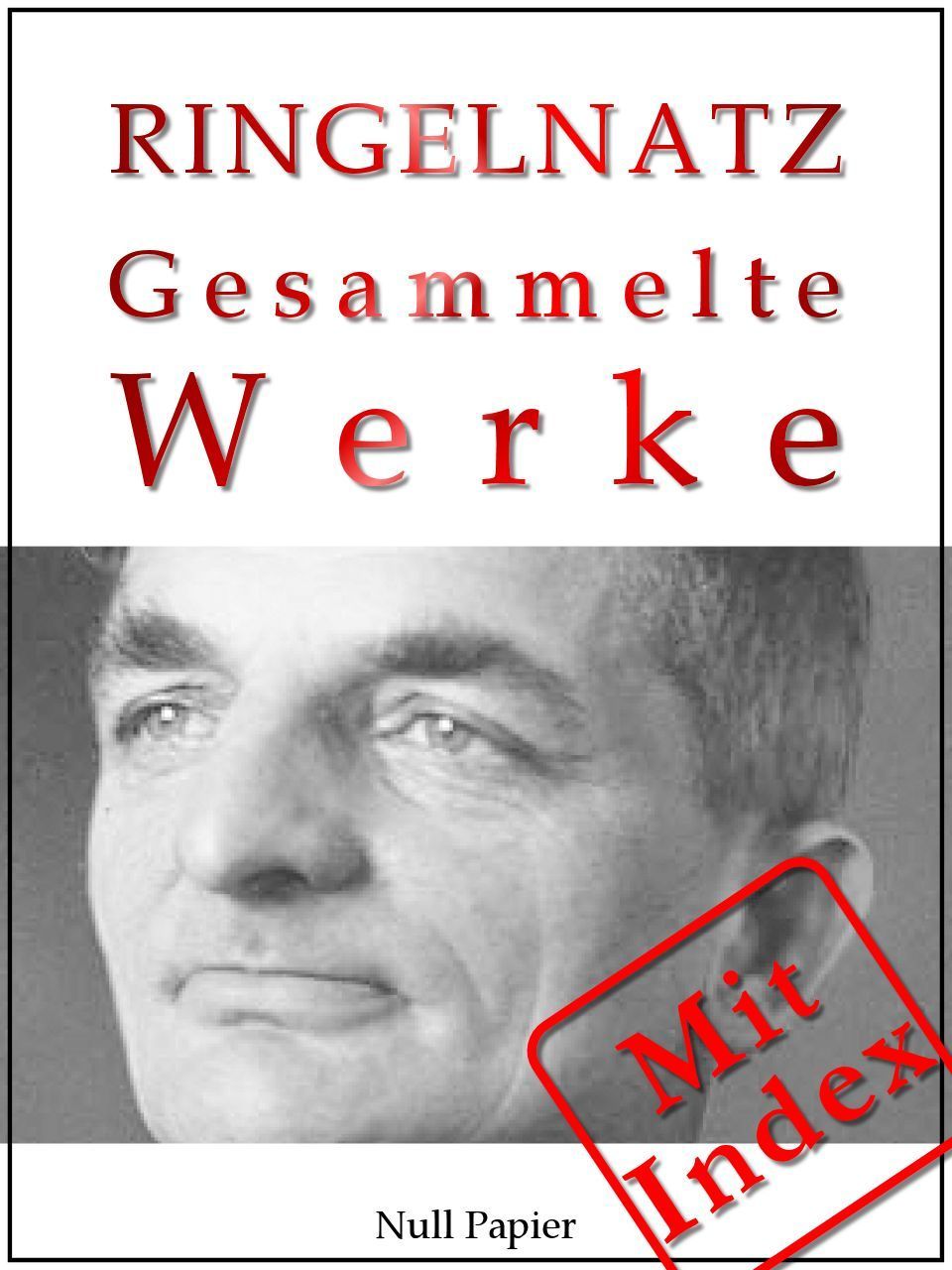 Joachim Ringelnatz - Gesammelte Werke: 580 Werke auf 2717 Seiten - Die Schnupftabaksdose, Turngedichte, Kuttel Daddeldu oder das schlüpfrige Leid, …liner ... Werke bei Null Papier 11) (German Edition)