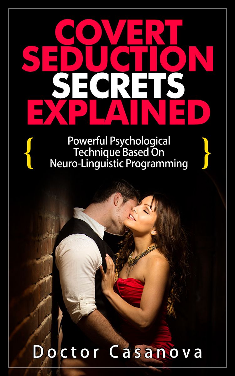 COVERT SEDUCTION Secrets Explained: Powerful Psychological Techniques Based on NEURO LINGUISTIC PROGRAMMING