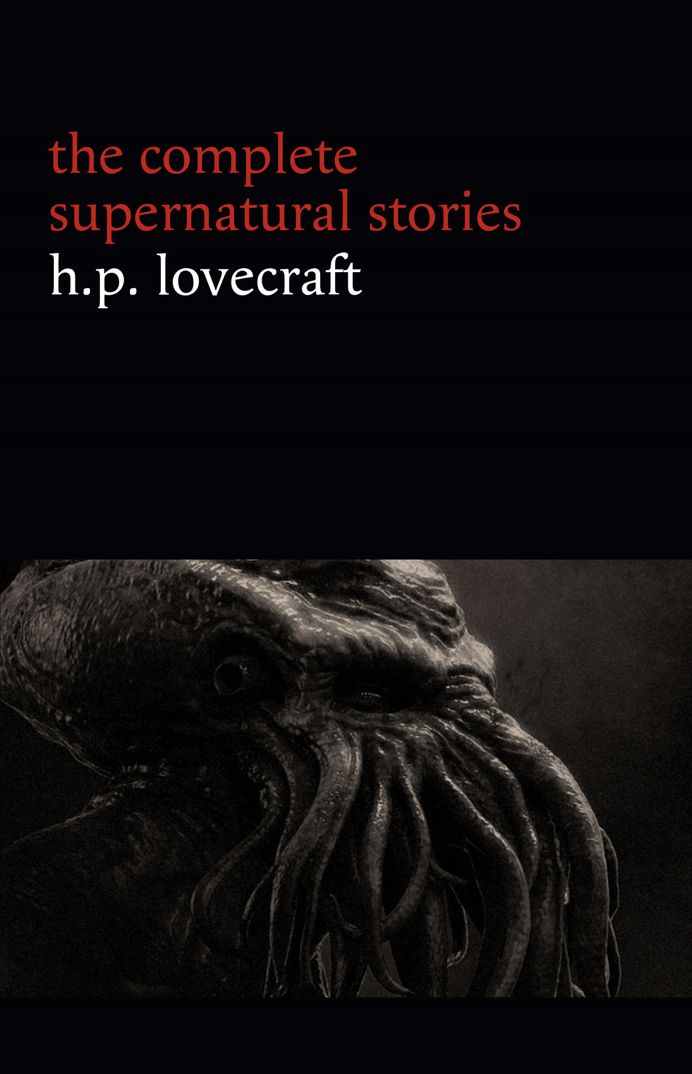 H. P. Lovecraft: The Complete Supernatural Stories (100+ tales of horror and mystery: The Rats in the Walls, The Call of Cthulhu, The Shadow Out of Time, ... Mountains of Madness...) (Halloween Stories)