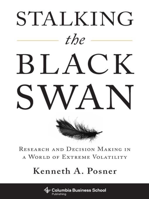 Stalking the Black Swan: Research and Decision Making in a World of Extreme Volatility (Columbia Business School Publishing)