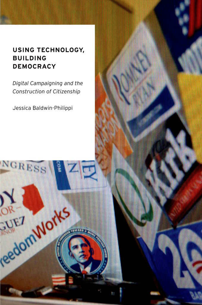 Using Technology, Building Democracy: Digital Campaigning and the Construction of Citizenship (Oxford Studies in Digital Politics)