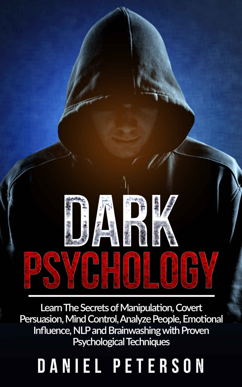 Dark Psychology: Learn The Secrets of Manipulation, Covert Persuasion, Mind Control, Analyze People, Emotional Influence, NLP and Brainwashing with Proven Psychological Techniques