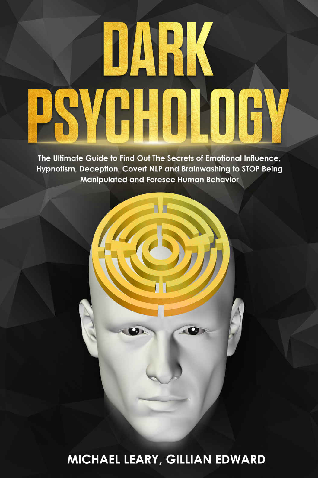 Dark Psychology: The Ultimate Guide to Find Out The Secrets of Emotional Influence, Hypnotism, Deception, Covert NLP and Brainwashing to STOP Being Manipulated and Foresee Human Behavior