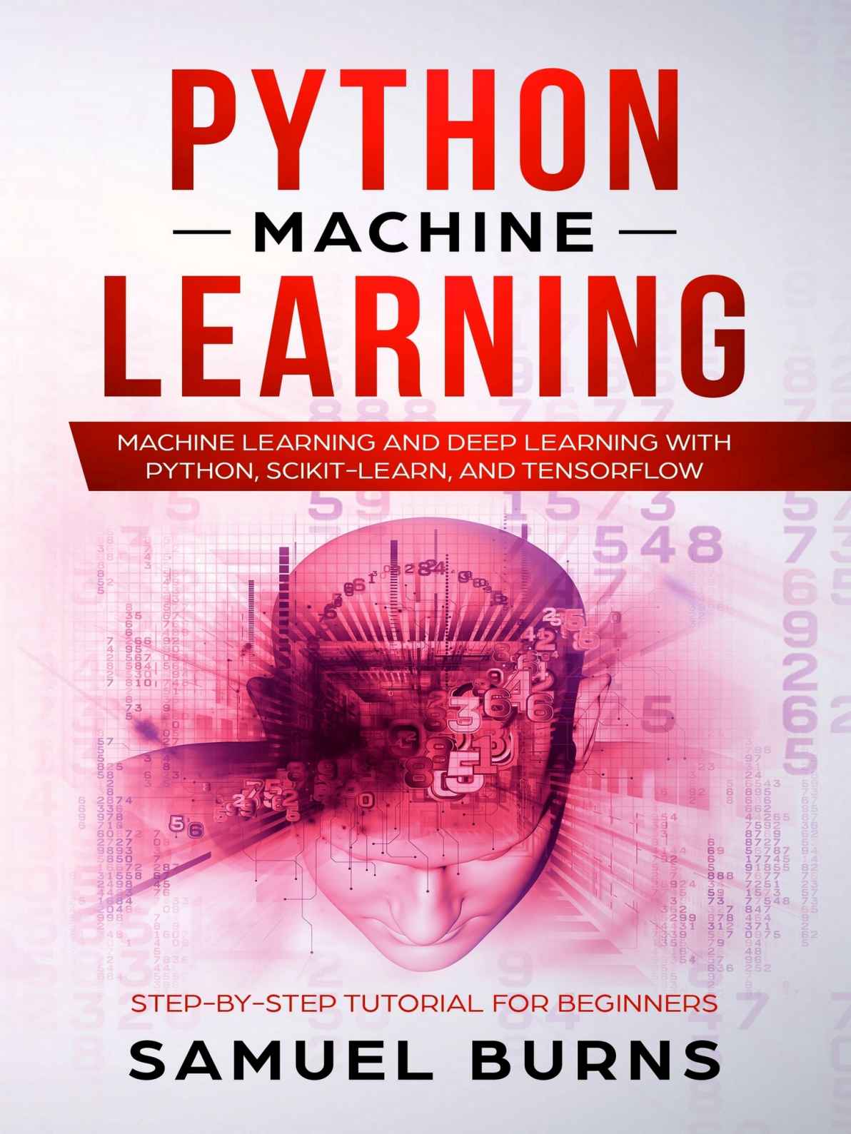 Python Machine Learning: Machine Learning and Deep Learning with Python, scikit-learn and Tensorflow (Step-by-Step Tutorial For Beginners)