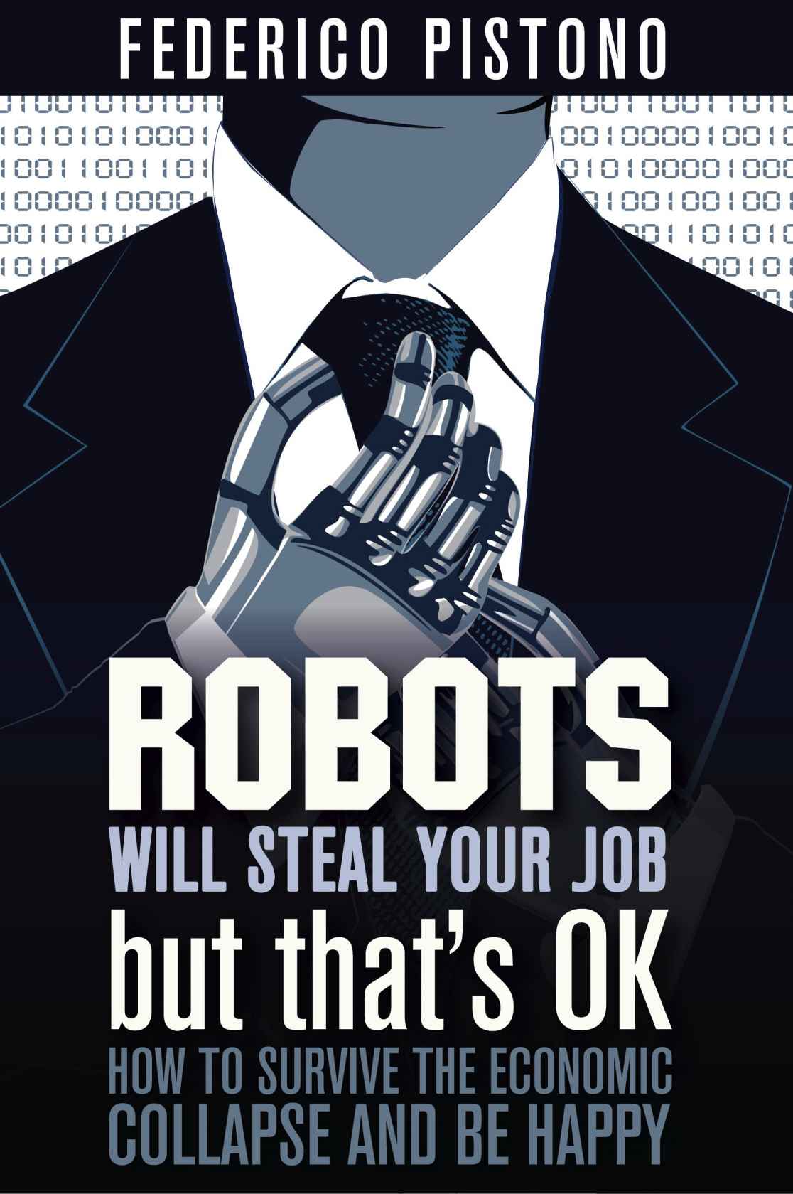 Robots Will Steal Your Job, But That's OK: How to Survive the Economic Collapse and Be Happy
