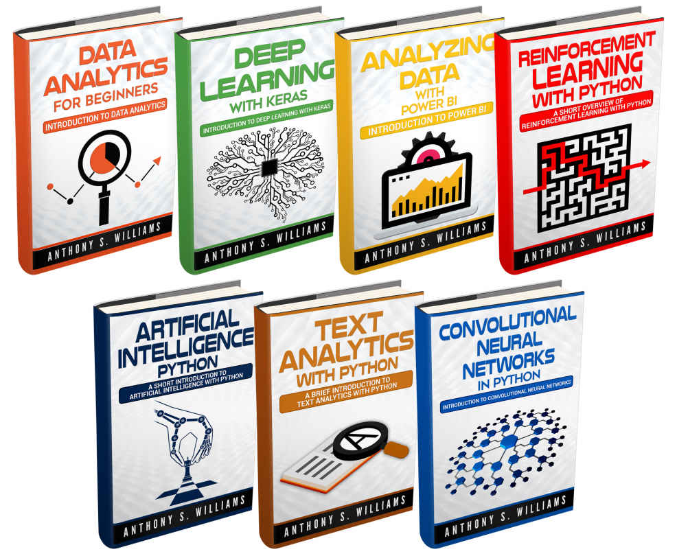 Data Analytics: 7 Manuscripts – Data Analytics Beginners, Deep Learning Keras, Analyzing Data Power BI, Reinforcement Learning, Artificial Intelligence, Text Analytics, Convolutional Neural Networks