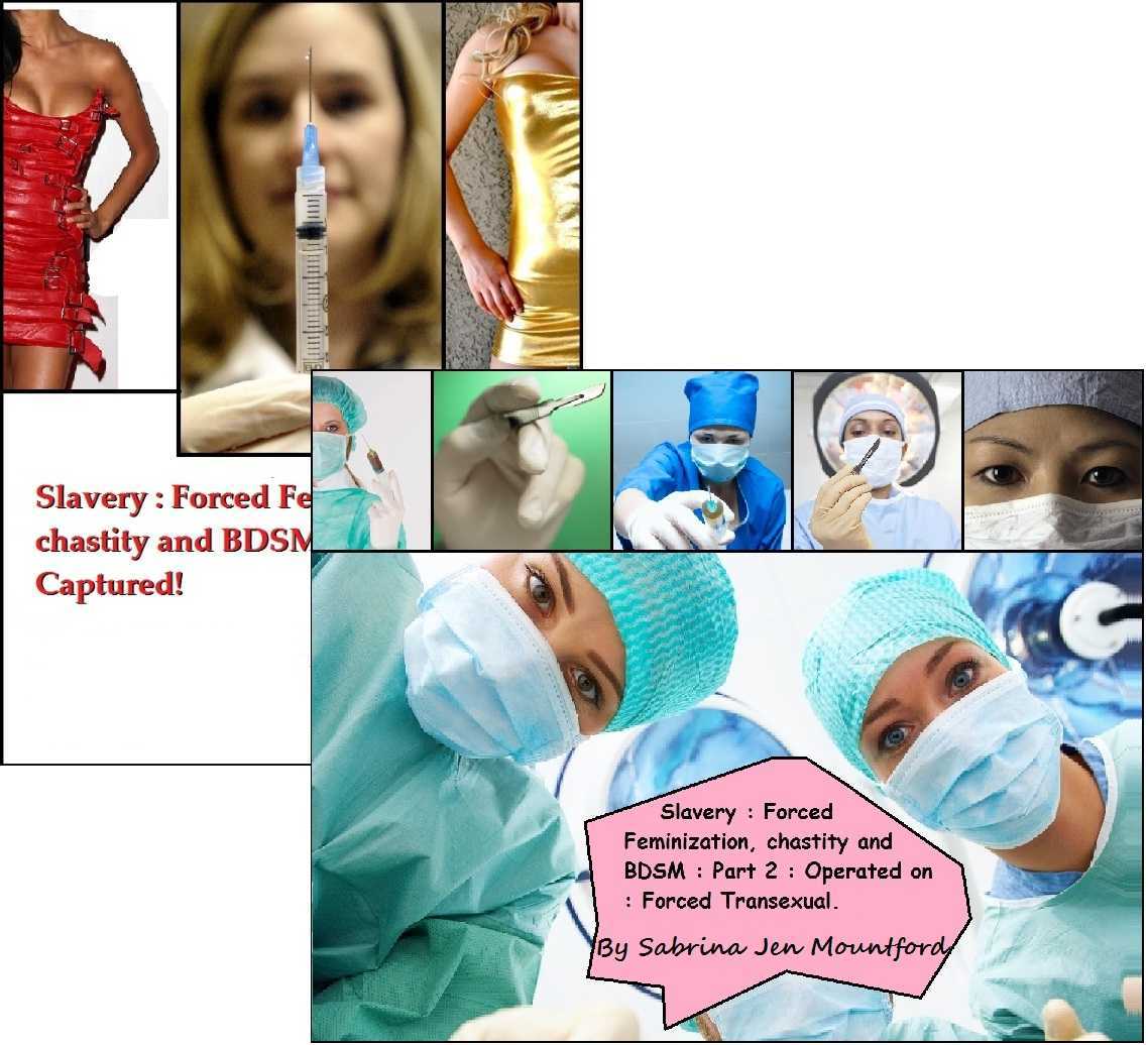 Slavery 1 & 2 : Captured & Operated On! Forced Transexual! : A Medical Fetish, Transgender Femdom.