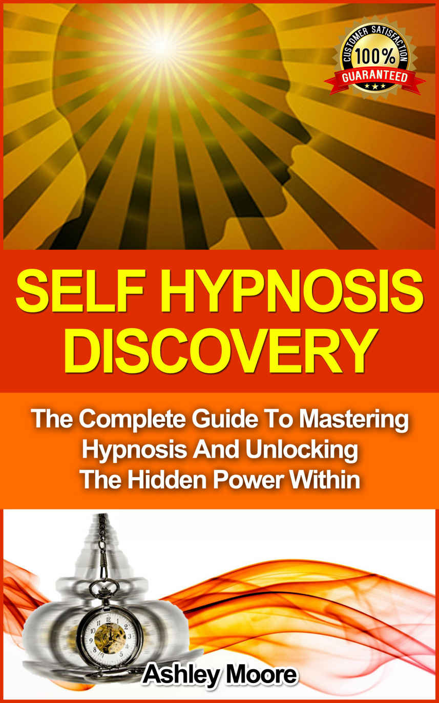 Self Hypnosis: Self Hypnosis Discovery: The Complete Guide to Mastering Hypnosis and Unlocking the Hidden Power Within (Hypnosis, Self Hypnosis, Hypnosis ... Hypnosis Scripts, Hypnosis For Change, NLP)