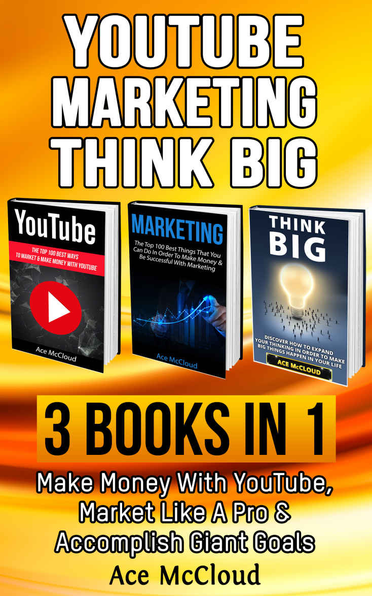 YouTube: Marketing: Think Big: 3 Books in 1: Make Money With YouTube, Market Like A Pro & Accomplish Giant Goals (YouTube Social Media Business Marketing ... and Advertising and Thinking Big Book)