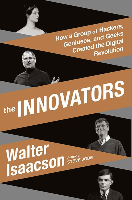The Innovators How a Group of Hackers, Geniuses, and Geeks Created the Digital Revolution