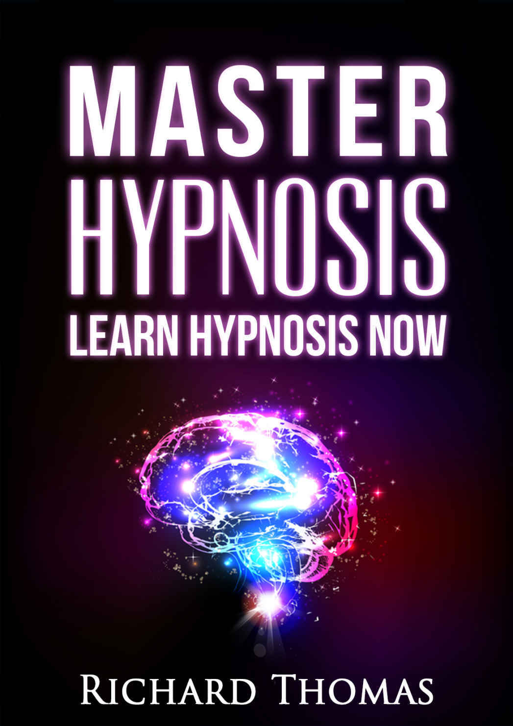 Hypnosis: Master Hypnosis, Learn hypnosis now (Hypnosis, Hypnotism, Self Hypnosis, Mind control)
