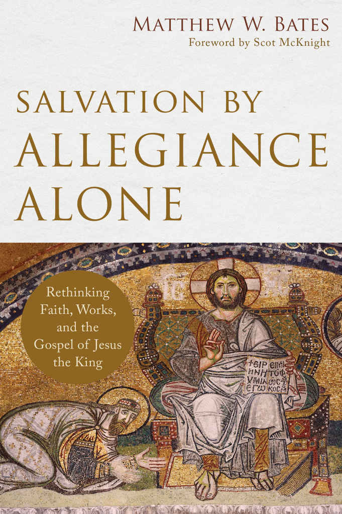 Salvation by Allegiance Alone: Rethinking Faith, Works, and the Gospel of Jesus the King