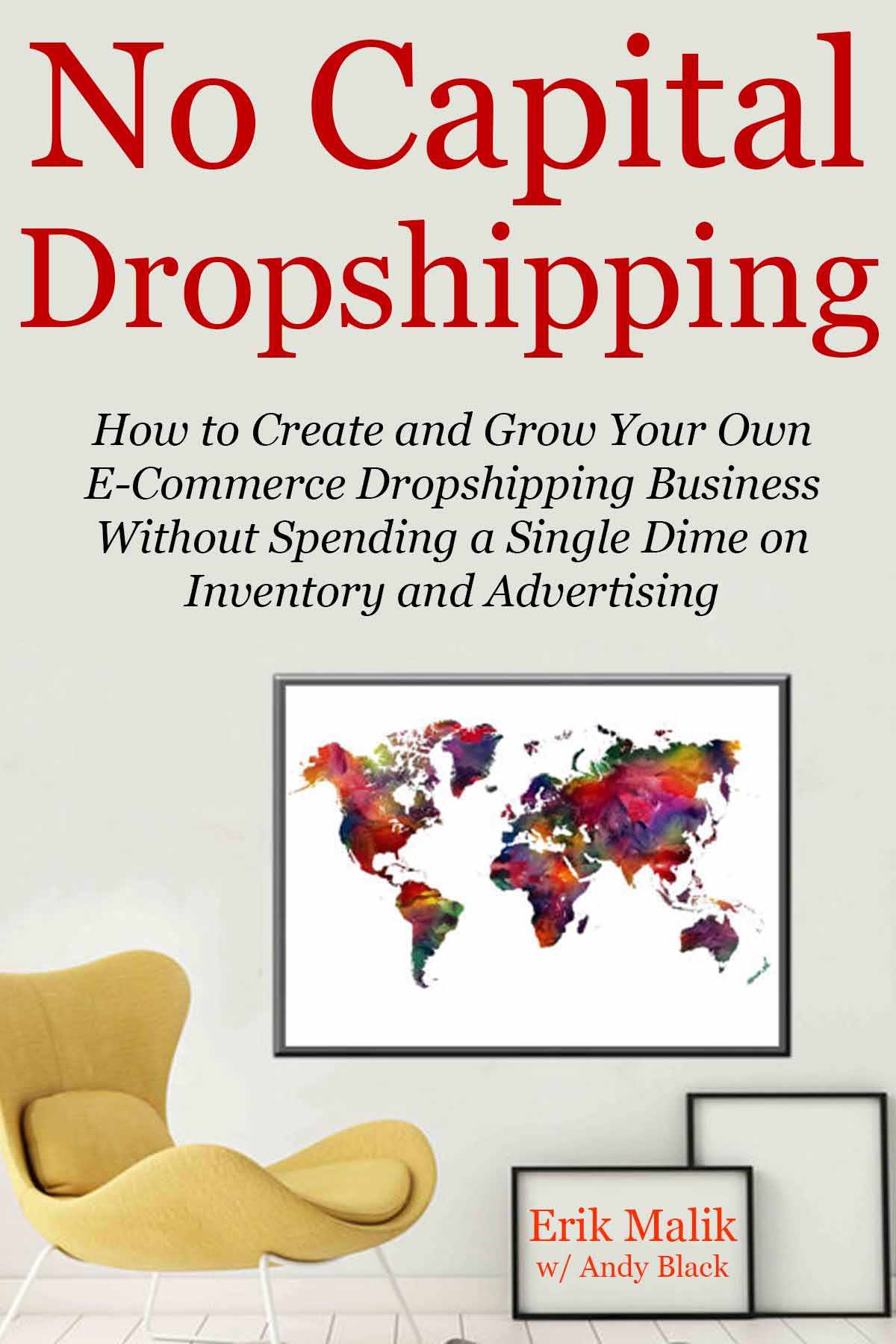 NO CAPITAL DROPSHIPPING: How to Create and Grow Your Own E-Commerce Dropshipping Business Without Spending a Single Dime on Inventory and Advertising