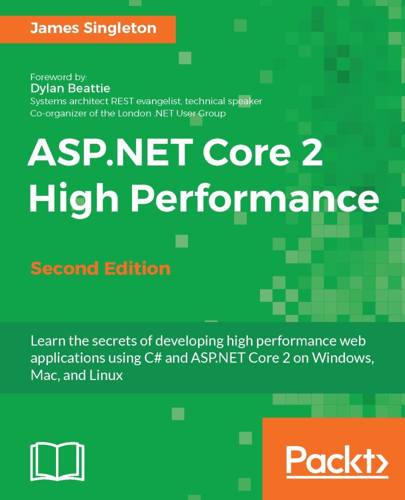 ASP.NET Core 2 High Performance - Second Edition: Learn the secrets of developing high performance web applications using C# and ASP.NET Core 2 on Windows, Mac, and Linux